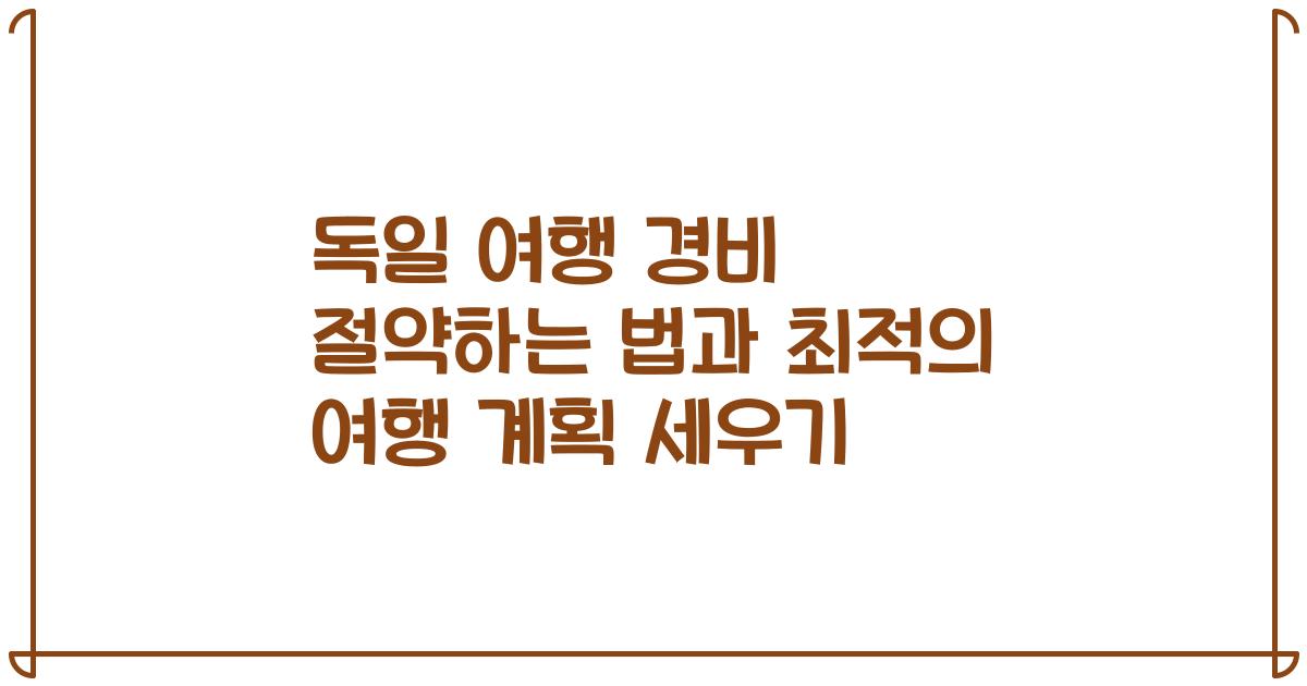 독일 여행 경비 절약하는 법과 최적의 여행 계획 세우기