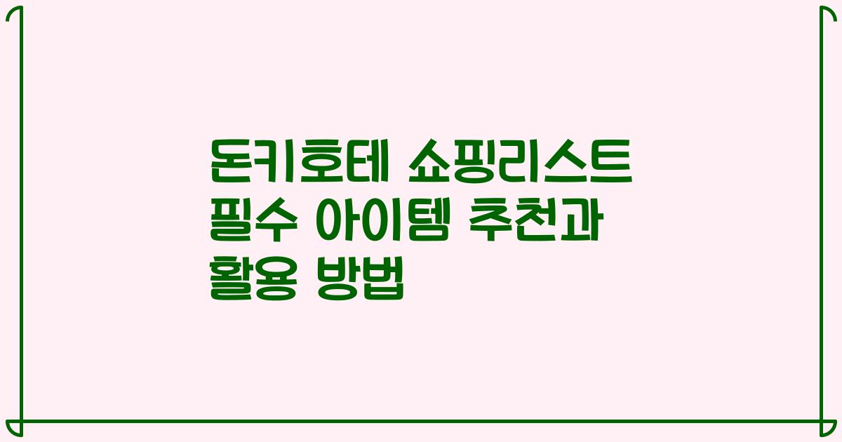 돈키호테 쇼핑리스트 필수 아이템 추천과 활용 방법