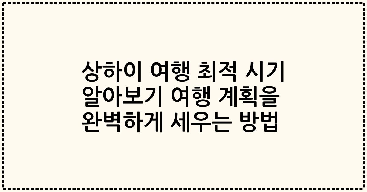 상하이 여행 최적 시기 알아보기 여행 계획을 완벽하게 세우는 방법