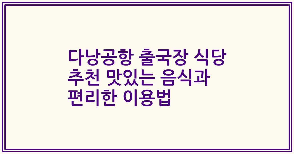 다낭공항 출국장 식당 추천 맛있는 음식과 편리한 이용법