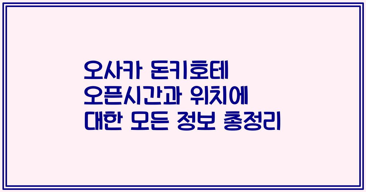 오사카 돈키호테 오픈시간과 위치에 대한 모든 정보 총정리