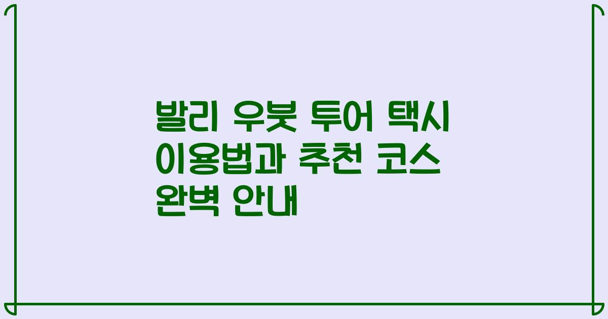 발리 우붓 투어 택시 이용법과 추천 코스 완벽 안내