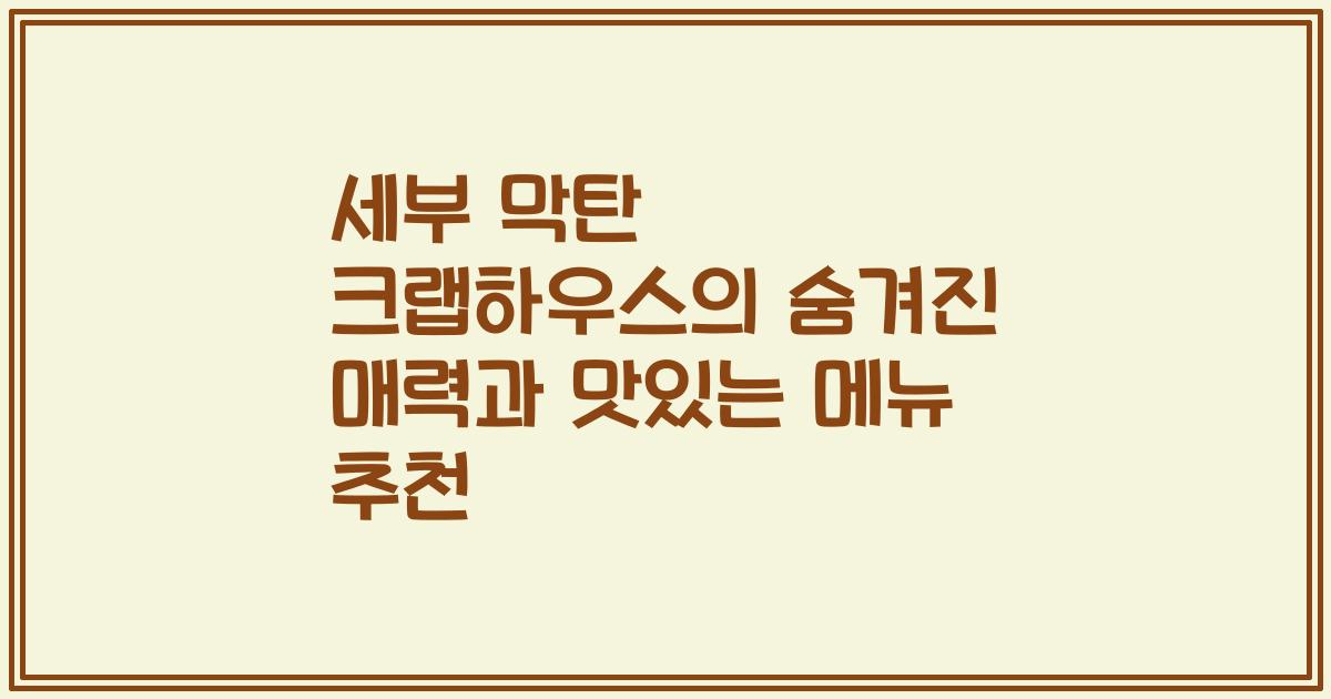 세부 막탄 크랩하우스의 숨겨진 매력과 맛있는 메뉴 추천