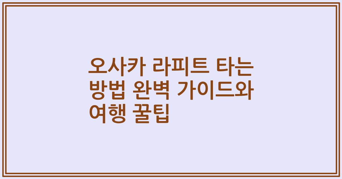 오사카 라피트 타는 방법 완벽 가이드와 여행 꿀팁