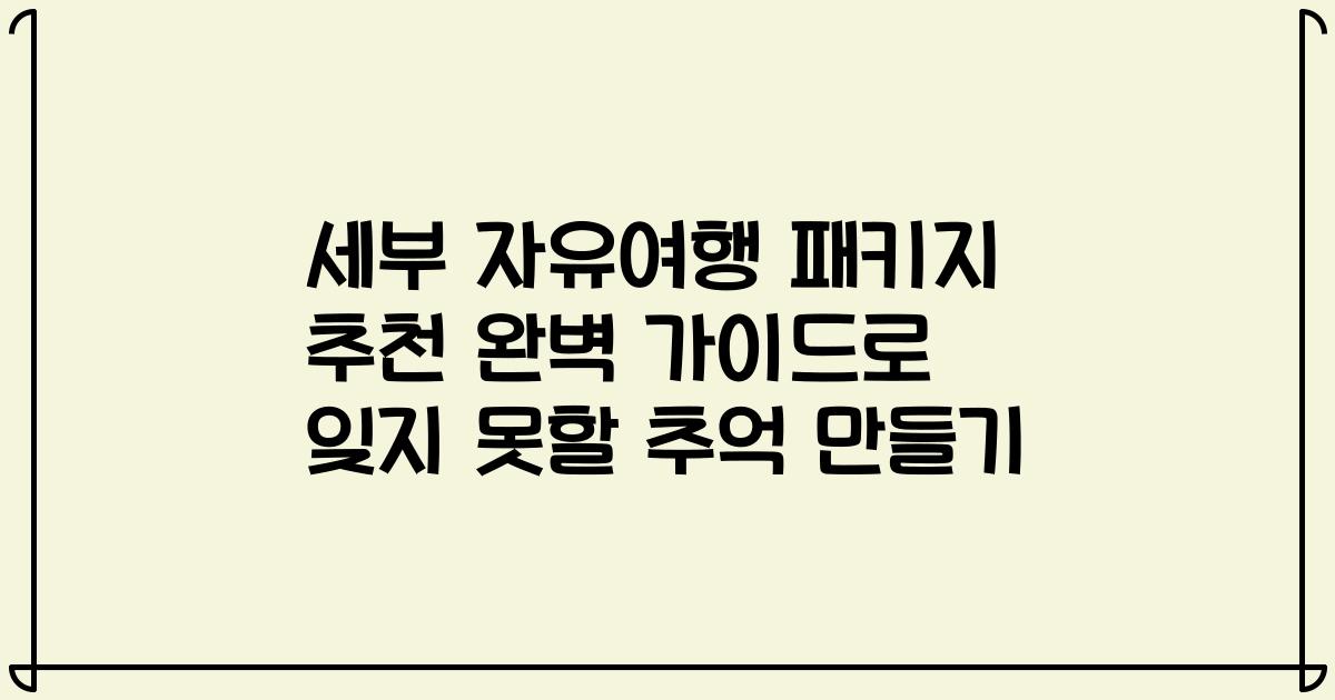 세부 자유여행 패키지 추천 완벽 가이드로 잊지 못할 추억 만들기