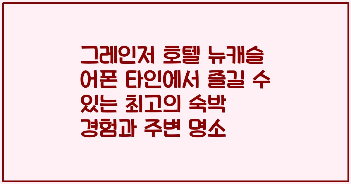 그레인저 호텔 뉴캐슬 어폰 타인에서 즐길 수 있는 최고의 숙박 경험과 주변 명소