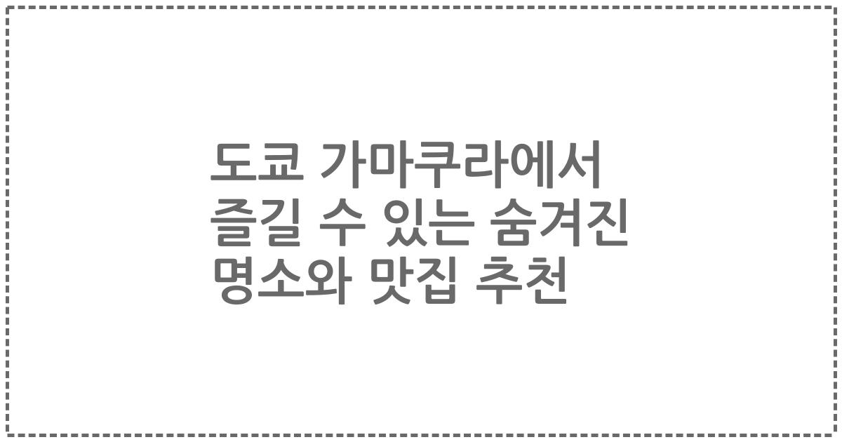 도쿄 가마쿠라에서 즐길 수 있는 숨겨진 명소와 맛집 추천