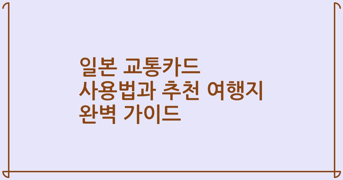 일본 교통카드 사용법과 추천 여행지 완벽 가이드