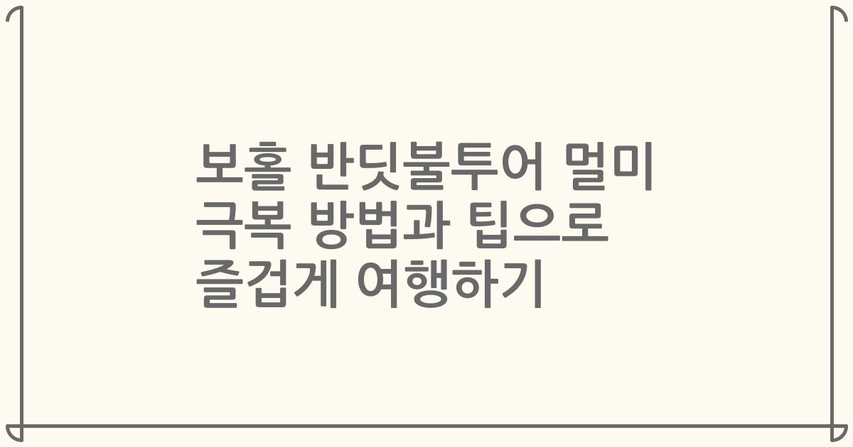 보홀 반딧불투어 멀미 극복 방법과 팁으로 즐겁게 여행하기