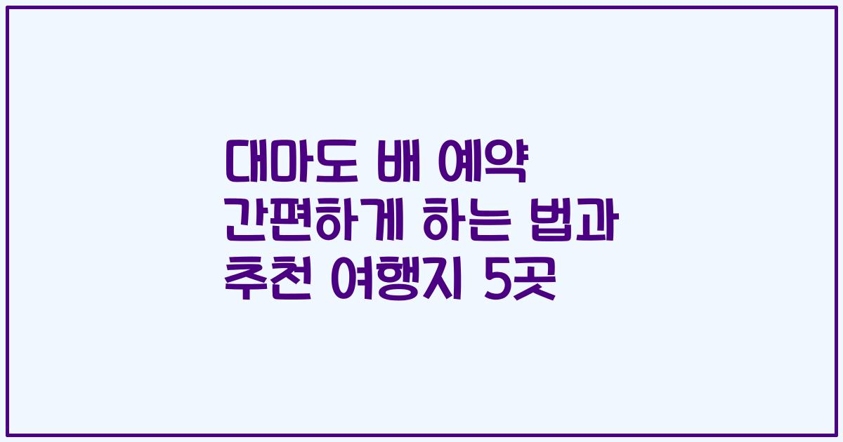 대마도 배 예약 간편하게 하는 법과 추천 여행지 5곳