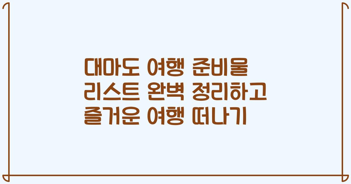대마도 여행 준비물 리스트 완벽 정리하고 즐거운 여행 떠나기