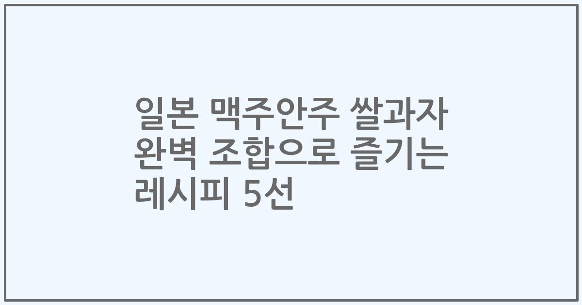 일본 맥주안주 쌀과자 완벽 조합으로 즐기는 레시피 5선