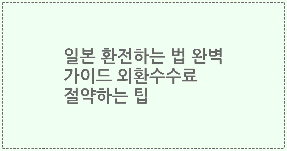 일본 환전하는 법 완벽 가이드 외환수수료 절약하는 팁