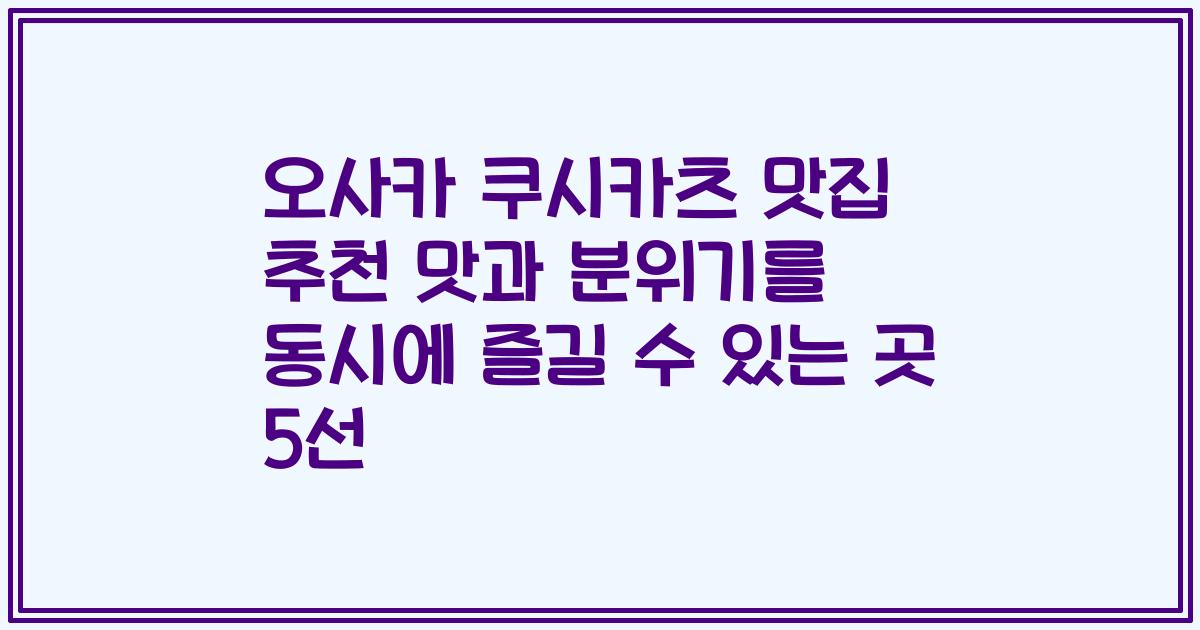 오사카 쿠시카츠 맛집 추천 맛과 분위기를 동시에 즐길 수 있는 곳 5선