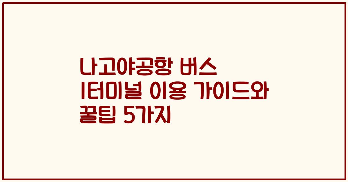 나고야공항 버스 1터미널 이용 가이드와 꿀팁 5가지