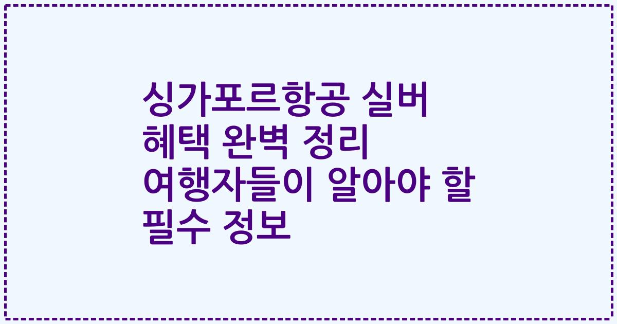 싱가포르항공 실버 혜택 완벽 정리 여행자들이 알아야 할 필수 정보