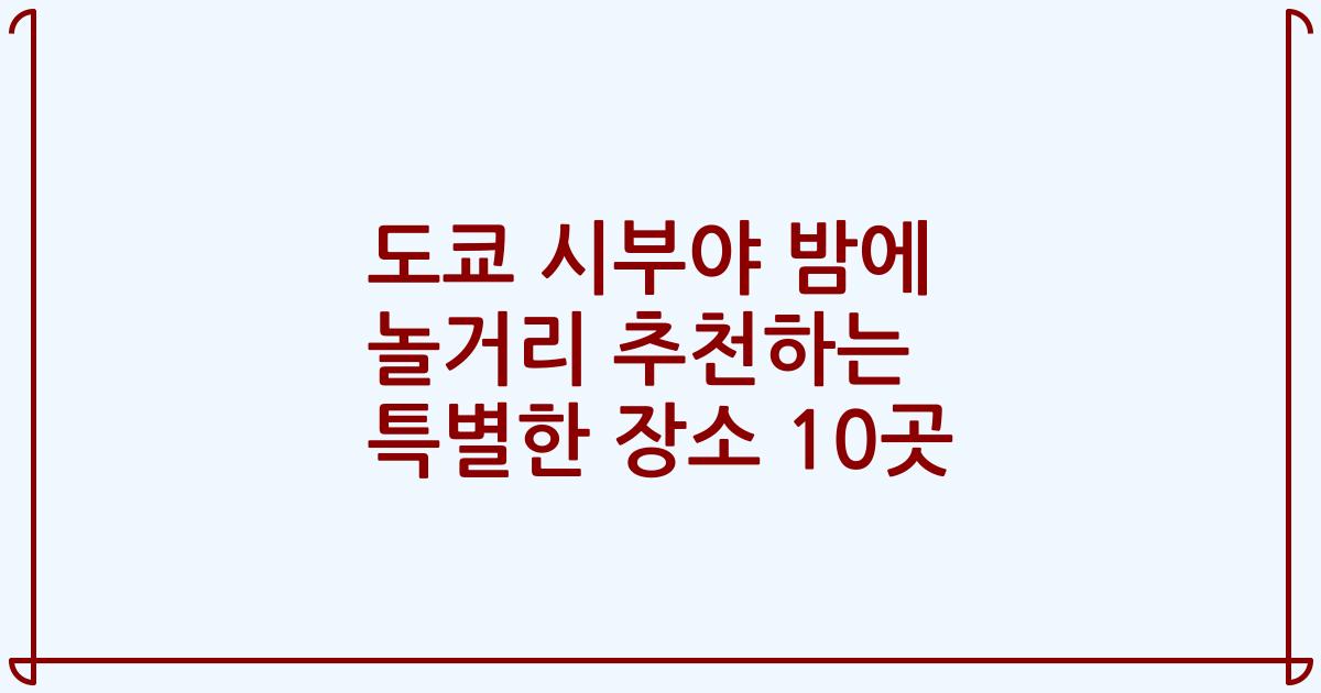 도쿄 시부야 밤에 놀거리 추천하는 특별한 장소 10곳