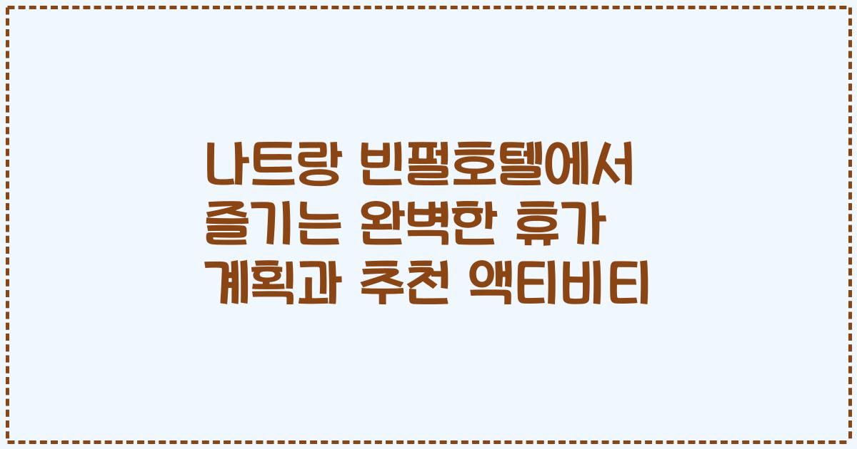 나트랑 빈펄호텔에서 즐기는 완벽한 휴가 계획과 추천 액티비티