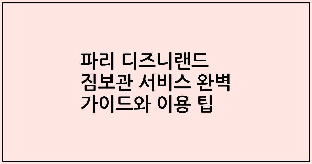 파리 디즈니랜드 짐보관 서비스 완벽 가이드와 이용 팁