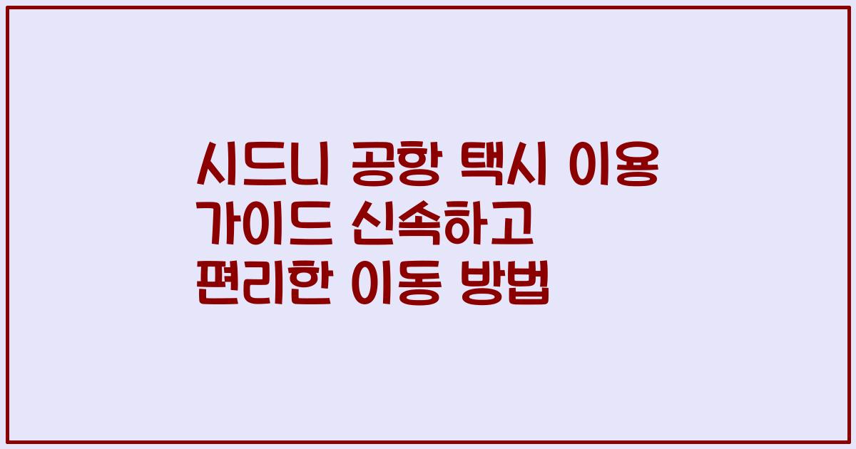 시드니 공항 택시 이용 가이드 신속하고 편리한 이동 방법