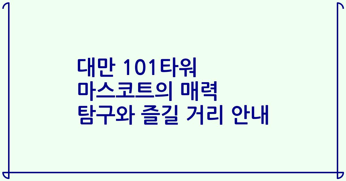 대만 101타워 마스코트의 매력 탐구와 즐길 거리 안내