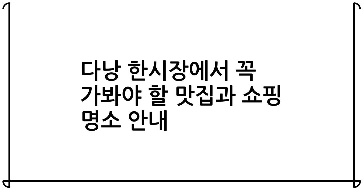 다낭 한시장에서 꼭 가봐야 할 맛집과 쇼핑 명소 안내