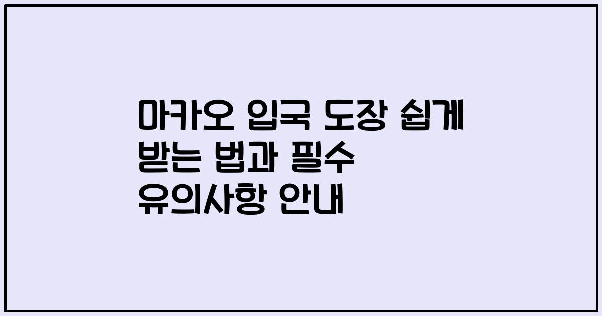 마카오 입국 도장 쉽게 받는 법과 필수 유의사항 안내