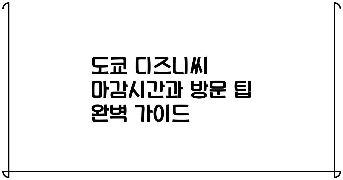 도쿄 디즈니씨 마감시간과 방문 팁 완벽 가이드