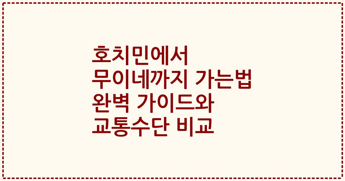 호치민에서 무이네까지 가는법 완벽 가이드와 교통수단 비교