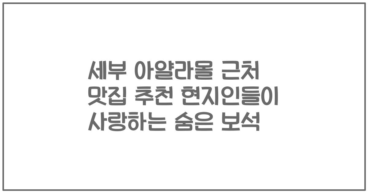 세부 아얄라몰 근처 맛집 추천 현지인들이 사랑하는 숨은 보석