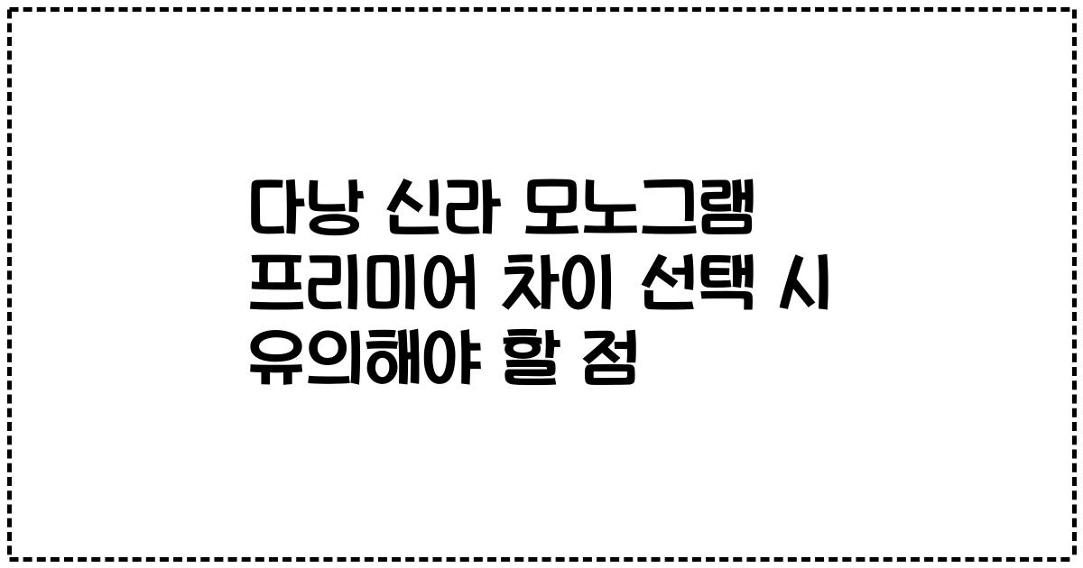 다낭 신라 모노그램 프리미어 차이 선택 시 유의해야 할 점