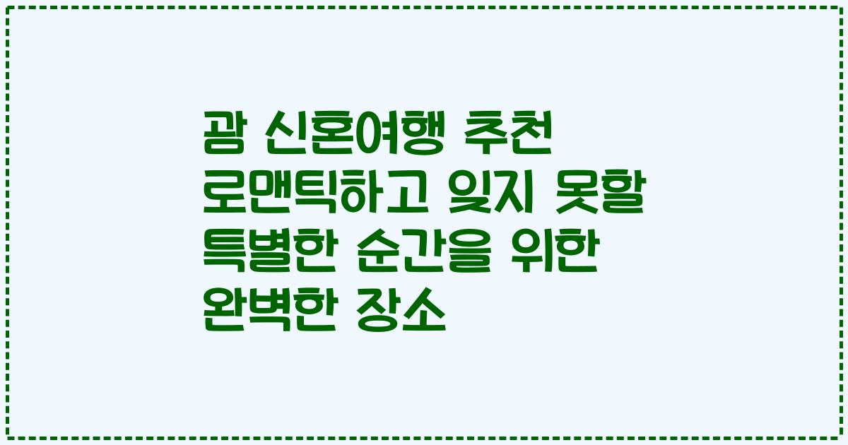 괌 신혼여행 추천 로맨틱하고 잊지 못할 특별한 순간을 위한 완벽한 장소