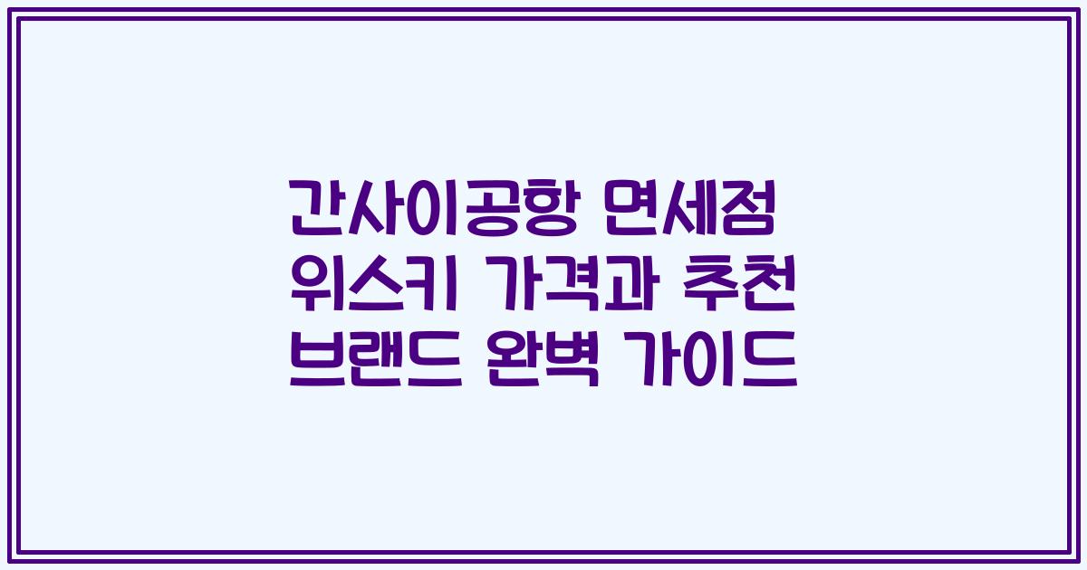 간사이공항 면세점 위스키 가격과 추천 브랜드 완벽 가이드