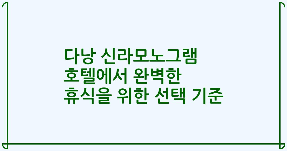 다낭 신라모노그램 호텔에서 완벽한 휴식을 위한 선택 기준