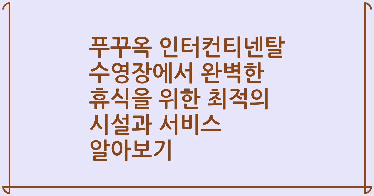 푸꾸옥 인터컨티넨탈 수영장에서 완벽한 휴식을 위한 최적의 시설과 서비스 알아보기