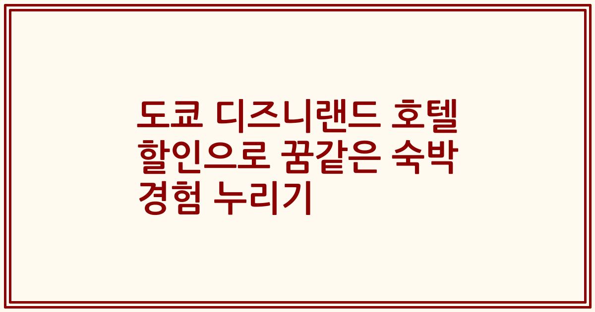 도쿄 디즈니랜드 호텔 할인으로 꿈같은 숙박 경험 누리기