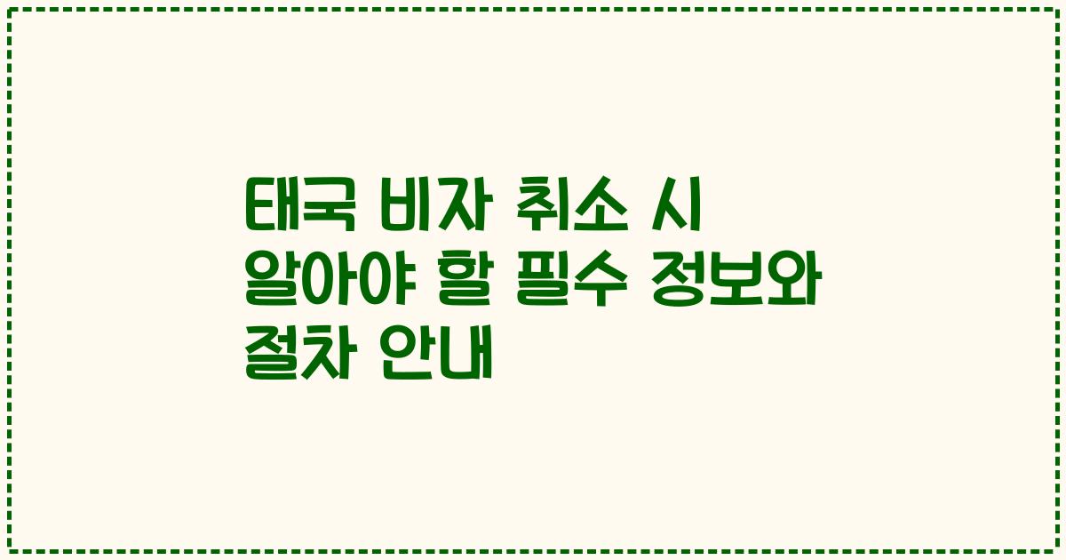 태국 비자 취소 시 알아야 할 필수 정보와 절차 안내