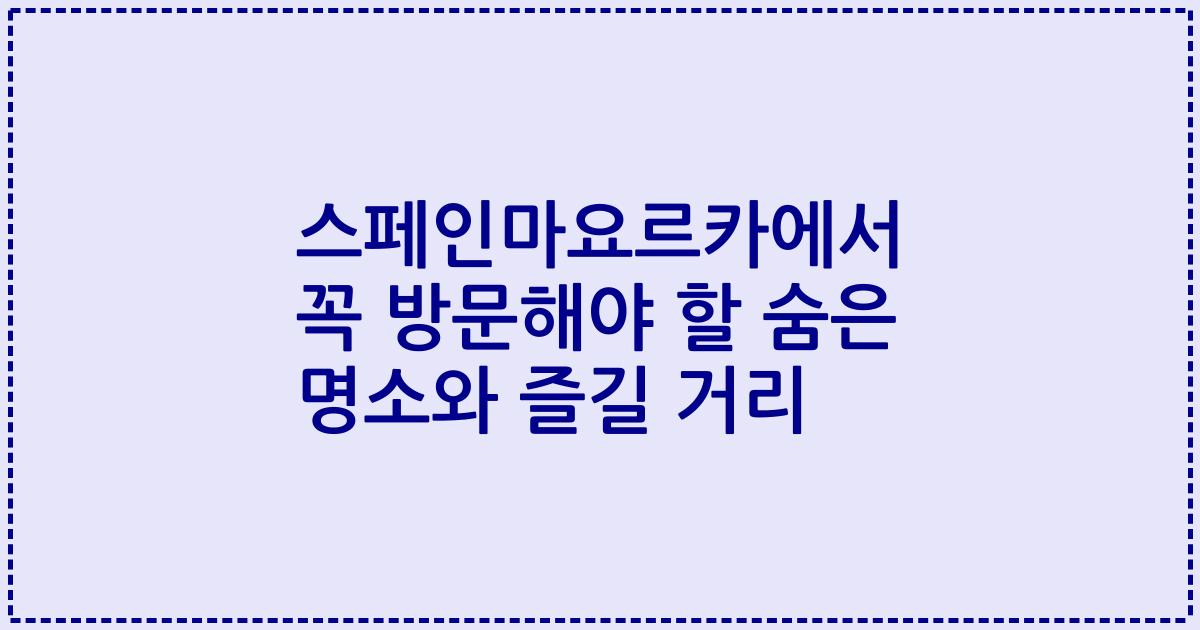 스페인마요르카에서 꼭 방문해야 할 숨은 명소와 즐길 거리