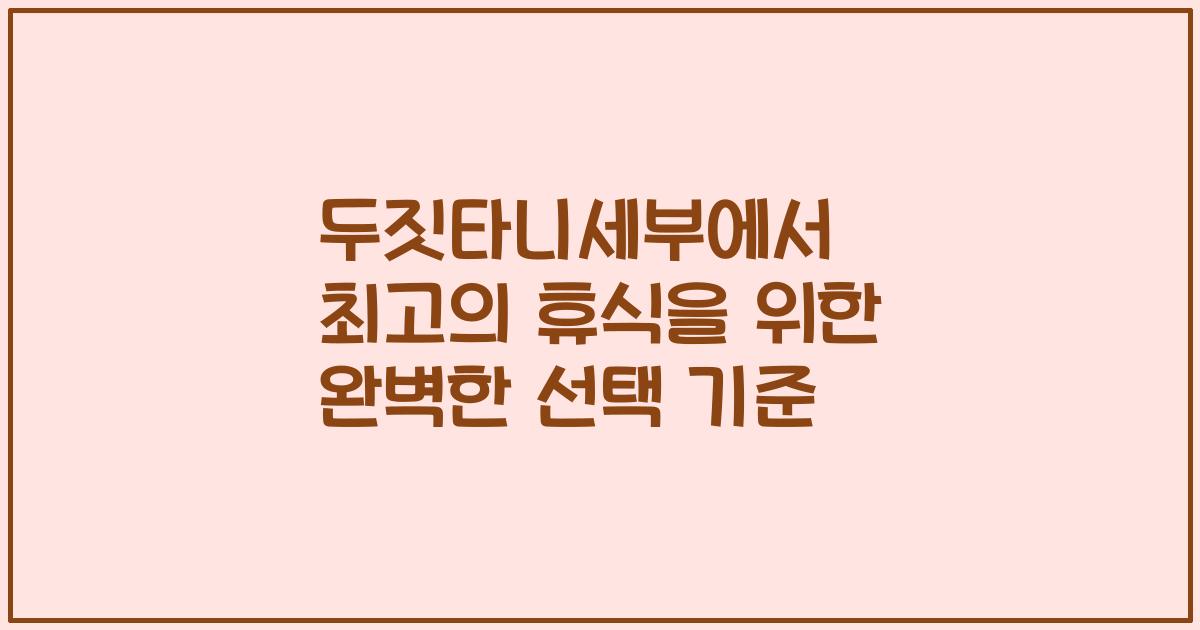 두짓타니세부에서 최고의 휴식을 위한 완벽한 선택 기준