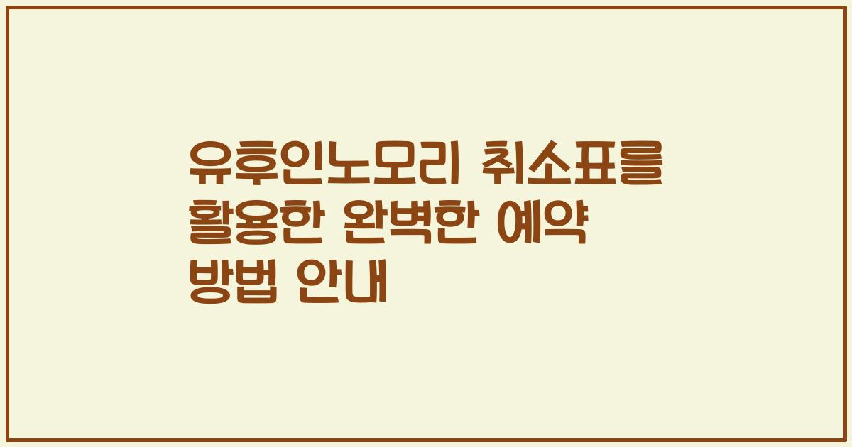 유후인노모리 취소표를 활용한 완벽한 예약 방법 안내