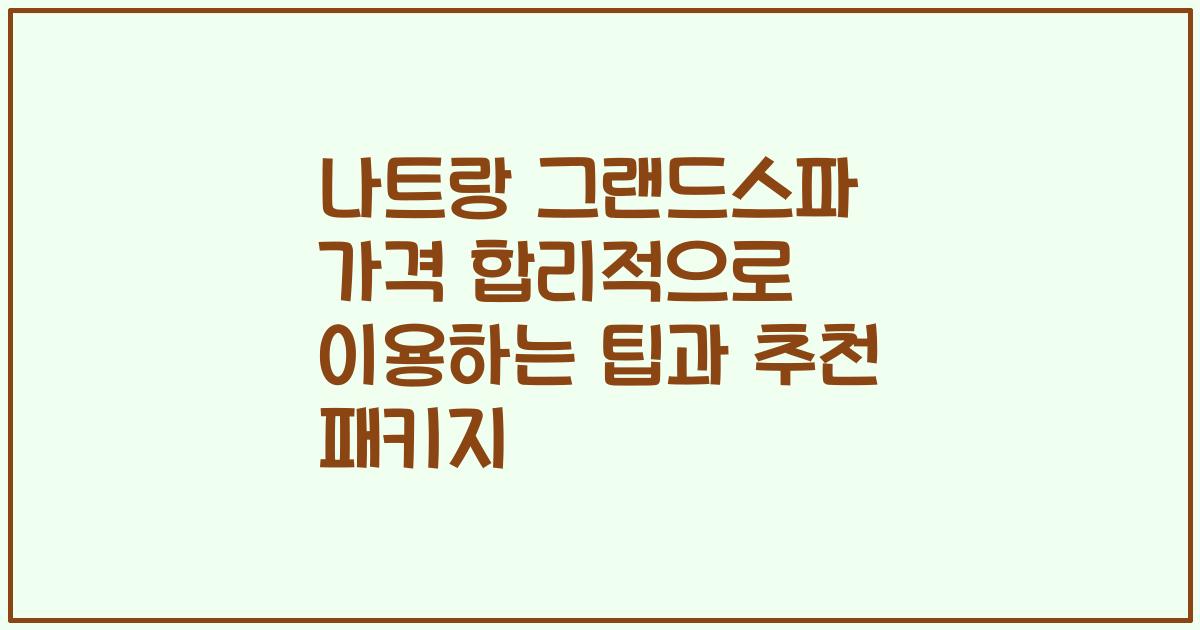 나트랑 그랜드스파 가격 합리적으로 이용하는 팁과 추천 패키지