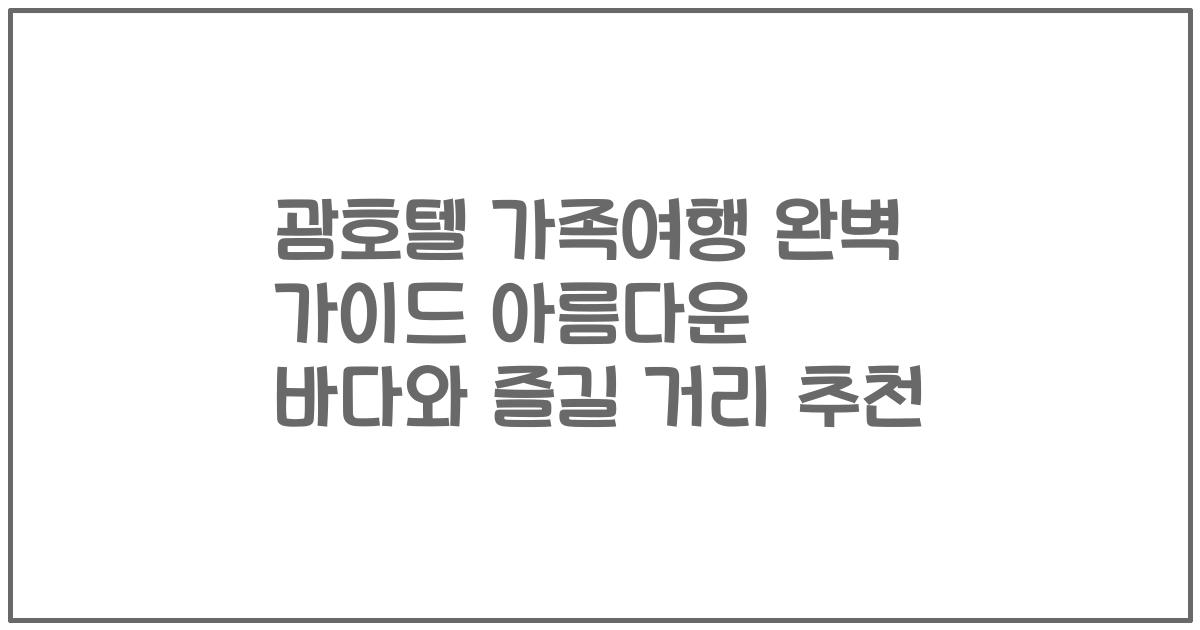 괌호텔 가족여행 완벽 가이드 아름다운 바다와 즐길 거리 추천