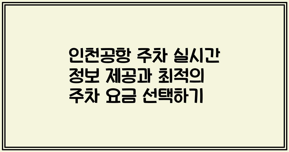 인천공항 주차 실시간 정보 제공과 최적의 주차 요금 선택하기
