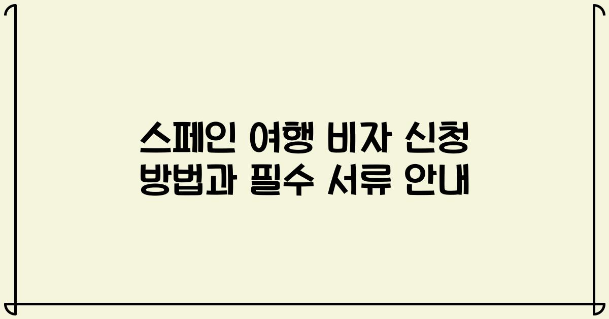 스페인 여행 비자 신청 방법과 필수 서류 안내