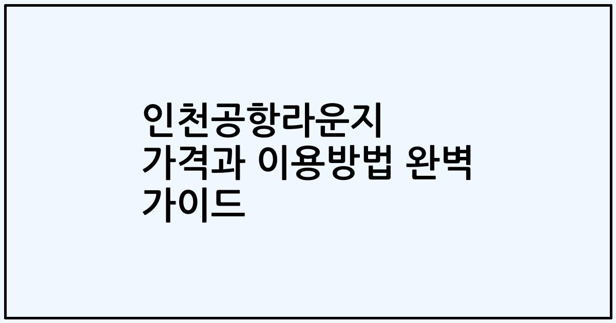 인천공항라운지 가격과 이용방법 완벽 가이드