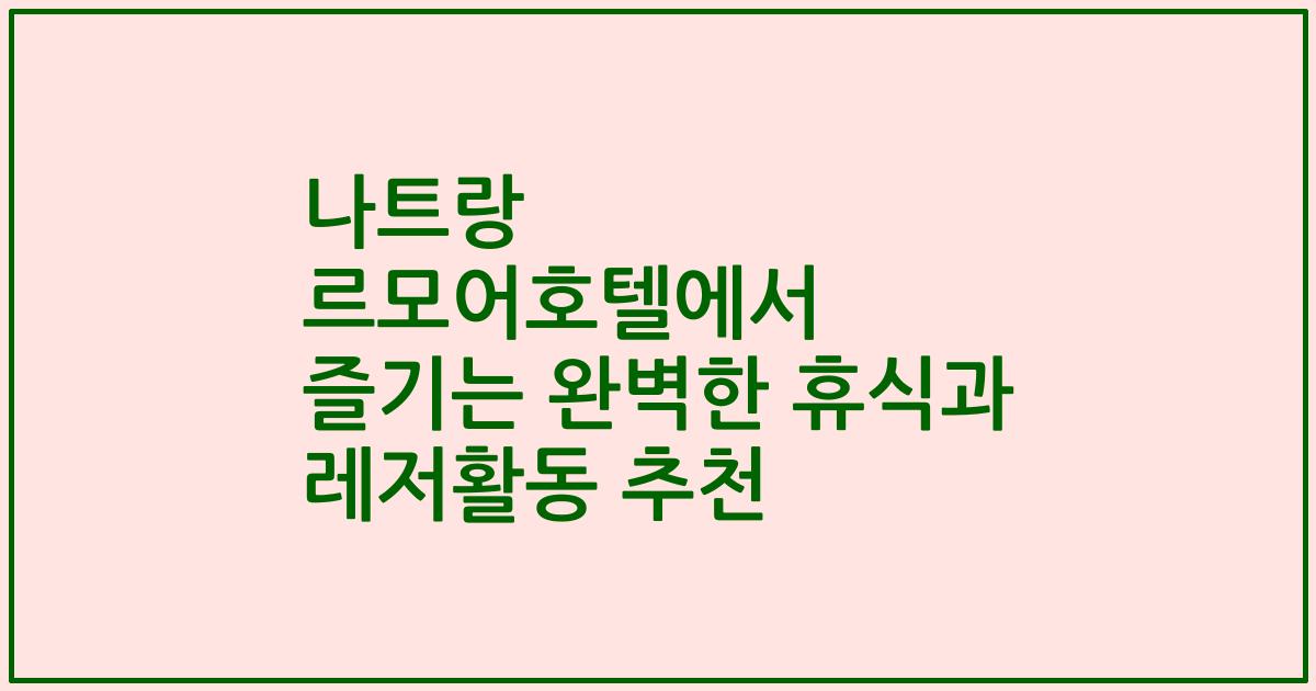 나트랑 르모어호텔에서 즐기는 완벽한 휴식과 레저활동 추천