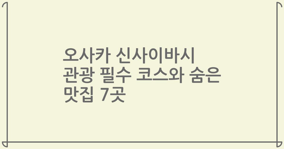 오사카 신사이바시 관광 필수 코스와 숨은 맛집 7곳