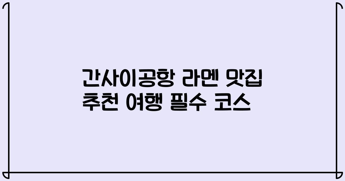 간사이공항 라멘 맛집 추천 여행 필수 코스